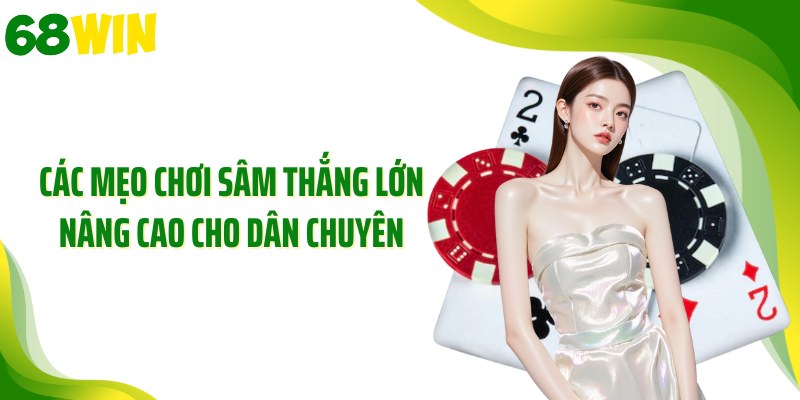Các mẹo chơi sâm thắng lớn nâng cao cho dân chuyên