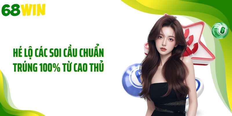 Hé lộ các soi cầu chuẩn trúng 100% từ cao thủ